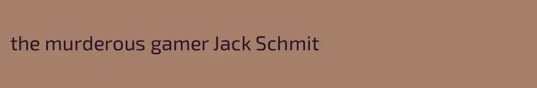 the murderous gamer Jack Schmit